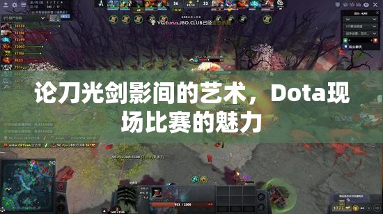 论刀光剑影间的艺术，Dota现场比赛的魅力